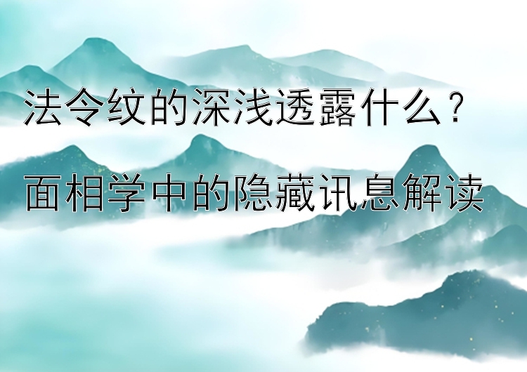 法令纹的深浅透露什么？  
面相学中的隐藏讯息解读