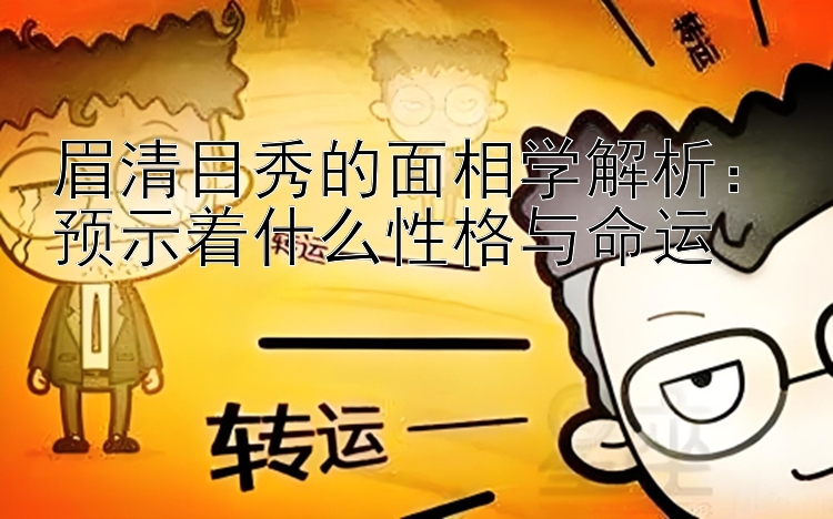 眉清目秀的面相学解析：预示着什么性格与命运